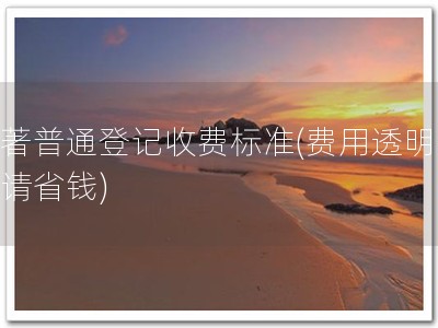 软著普通登记收费标准(费用透明，申请省钱)