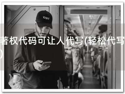 软著权代码可让人代写(轻松代写软著)