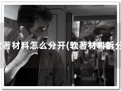 软著材料怎么分开(软著材料拆分)