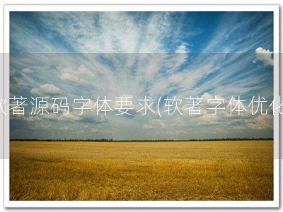 软著源码字体要求(软著字体优化)