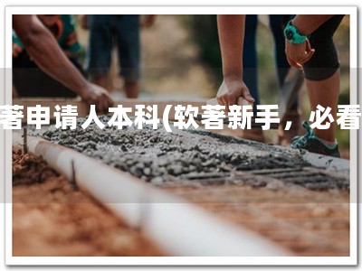 软著申请人本科(软著新手，必看！)