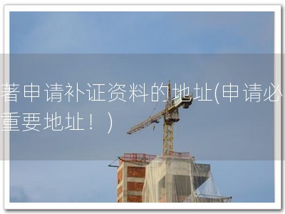 软著申请补证资料的地址(申请必备，重要地址！)
