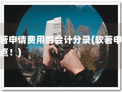 软著申请费用的会计分录(软著申请要点！)