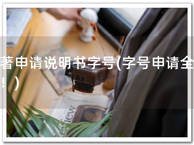 软著申请说明书字号(字号申请全攻略！)