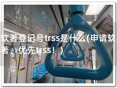 软著登记号trss是什么(申请软著，优先trss！)