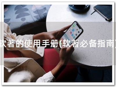 软著的使用手册(软著必备指南)