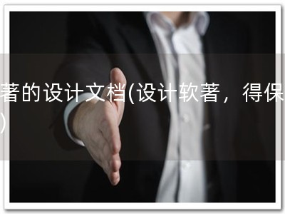 软著的设计文档(设计软著，得保护！)