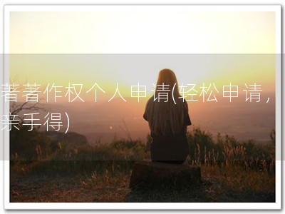 软著著作权个人申请(轻松申请，软著亲手得)