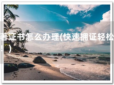 软著证书怎么办理(快速拥证轻松简洁！)