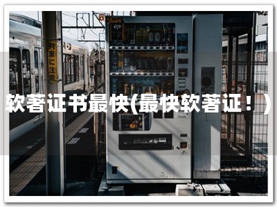 软著证书最快(最快软著证！)