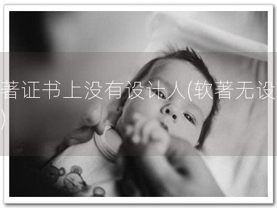 软著证书上没有设计人(软著无设计人)