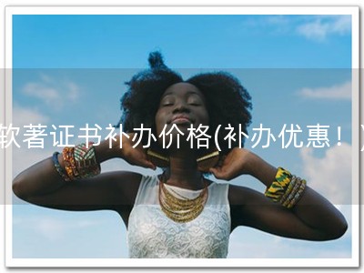软著证书补办价格(补办优惠！)