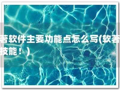 软著软件主要功能点怎么写(软著必备技能！)