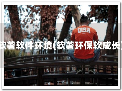 软著软件环境(软著环保软成长)