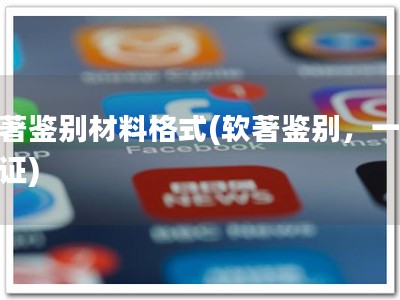 软著鉴别材料格式(软著鉴别，一致认证)