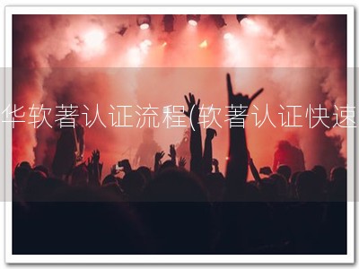 龙华软著认证流程(软著认证快速！)
