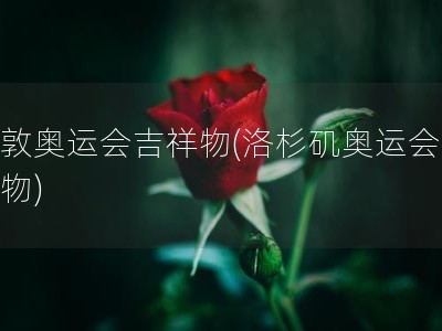 伦敦奥运会吉祥物(洛杉矶奥运会吉祥物)