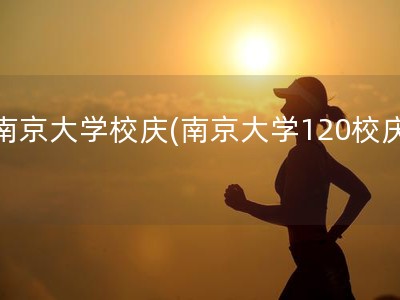 南京大学校庆(南京大学120校庆)