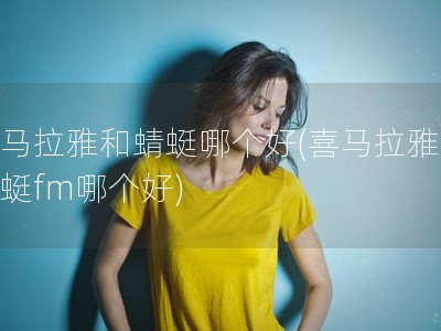 喜马拉雅和蜻蜓哪个好(喜马拉雅和蜻蜓fm哪个好)