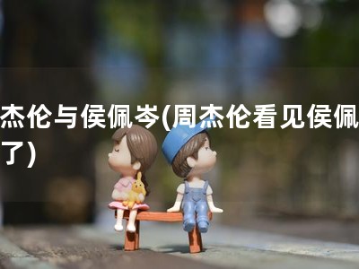 周杰伦与侯佩岑(周杰伦看见侯佩岑哭了)