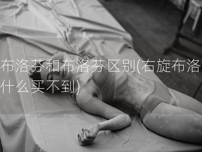 右布洛芬和布洛芬区别(右旋布洛芬为什么买不到)