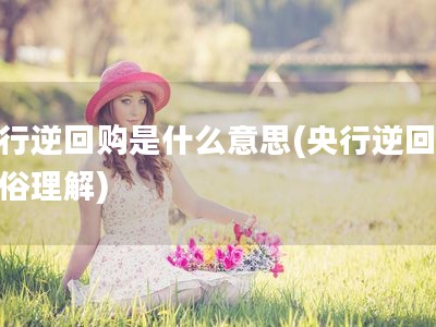 央行逆回购是什么意思(央行逆回购通俗理解)