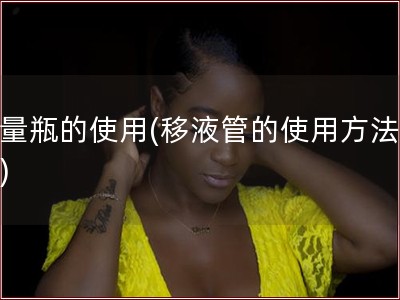 容量瓶的使用(移液管的使用方法步骤)