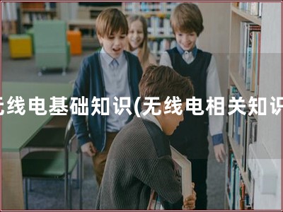 无线电基础知识(无线电相关知识)