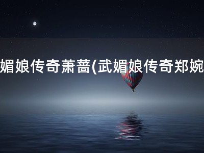 武媚娘传奇萧蔷(武媚娘传奇郑婉言)