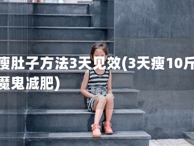 瘦肚子方法3天见效(3天瘦10斤魔鬼减肥)