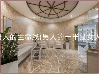 男人的生命线(男人的一半是女人)