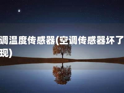 空调温度传感器(空调传感器坏了的表现)
