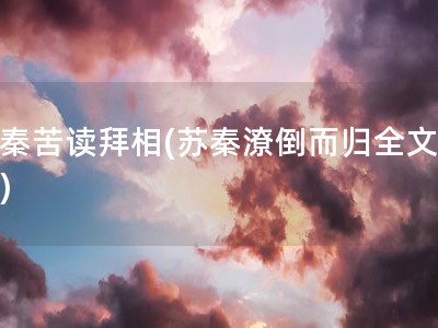 苏秦苦读拜相(苏秦潦倒而归全文翻译)