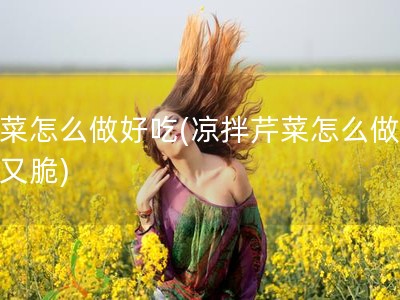 芹菜怎么做好吃(凉拌芹菜怎么做又嫩又脆)