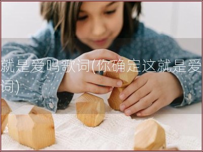 这就是爱吗歌词(你确定这就是爱吗歌词)