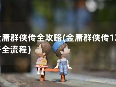 金庸群侠传全攻略(金庸群侠传1攻略全流程)